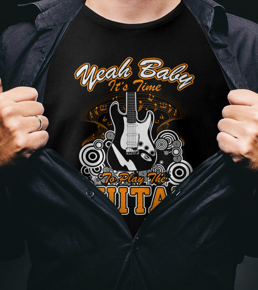 Yeah Baby It's Time To Play The Guitar T-Shirt