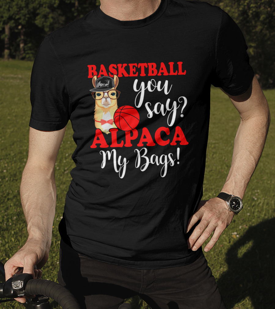 Basketball You Say Alpaca My Bags Funny Llama With Hat And Glasses Holding Basketball T-Shirt