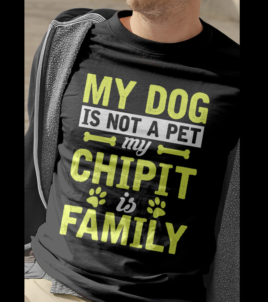 My Dog Is Not A Pet My Chipit Is Family T-Shirt