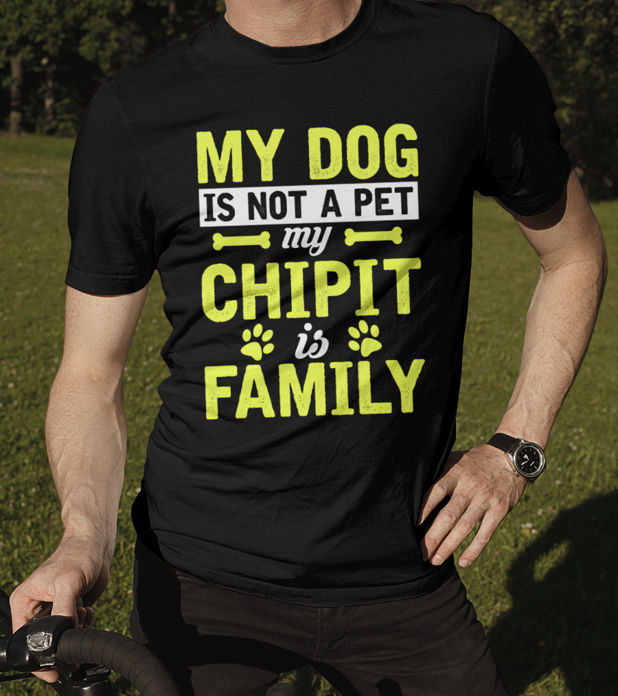 My Dog Is Not A Pet My Chipit Is Family T-Shirt