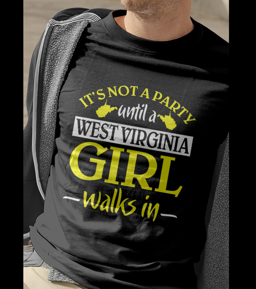 It's Not A Party Until A West Virginia Girl Walks In T-Shirt