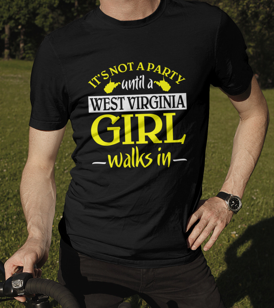 It's Not A Party Until A West Virginia Girl Walks In T-Shirt