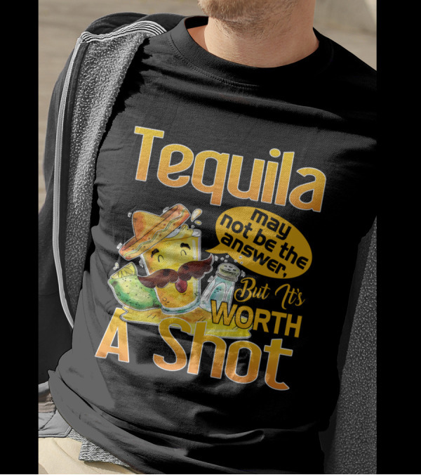 Tequila May Not Be The Answer But It's Worth A Shot Fiesta Fun T-Shirt