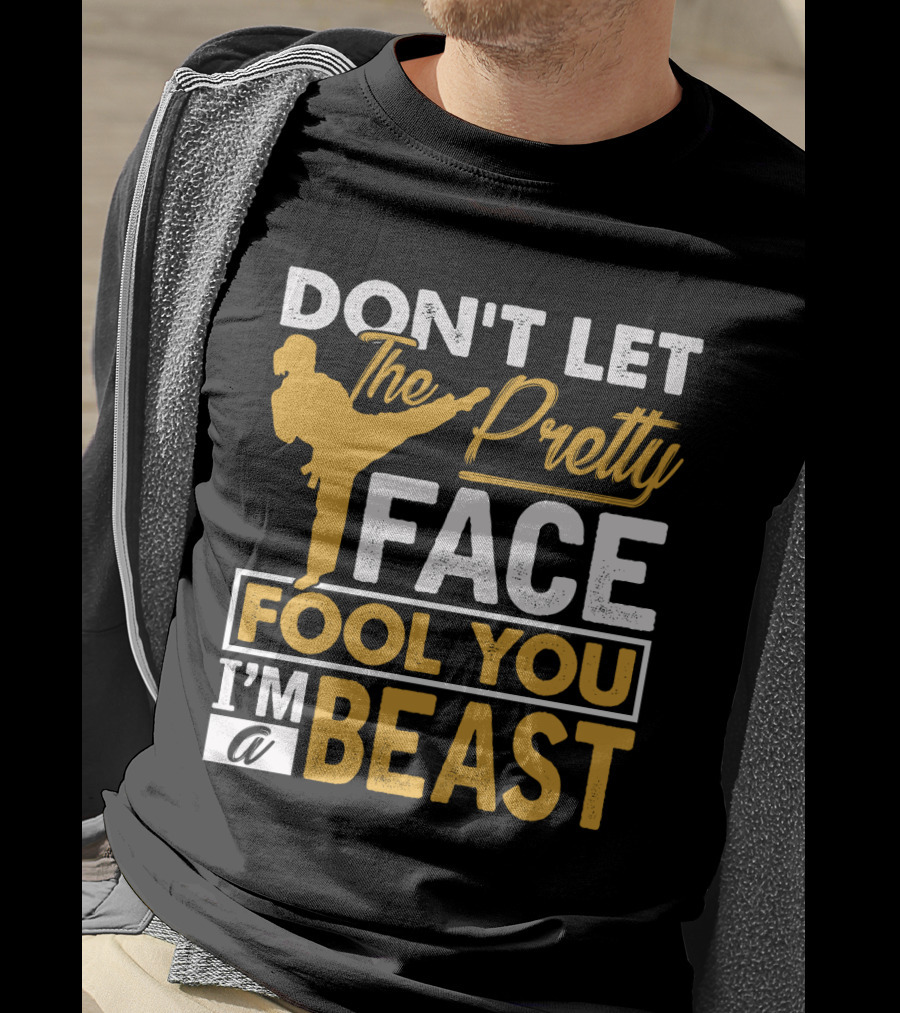 Don't Let The Pretty Face Fool You I'm A Beast T-Shirt