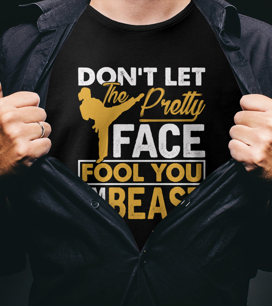 Don't Let The Pretty Face Fool You I'm A Beast T-Shirt