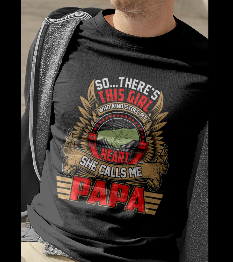So There's This Girl Who Kind Stole My Heart She Calls Me Papa T-Shirt