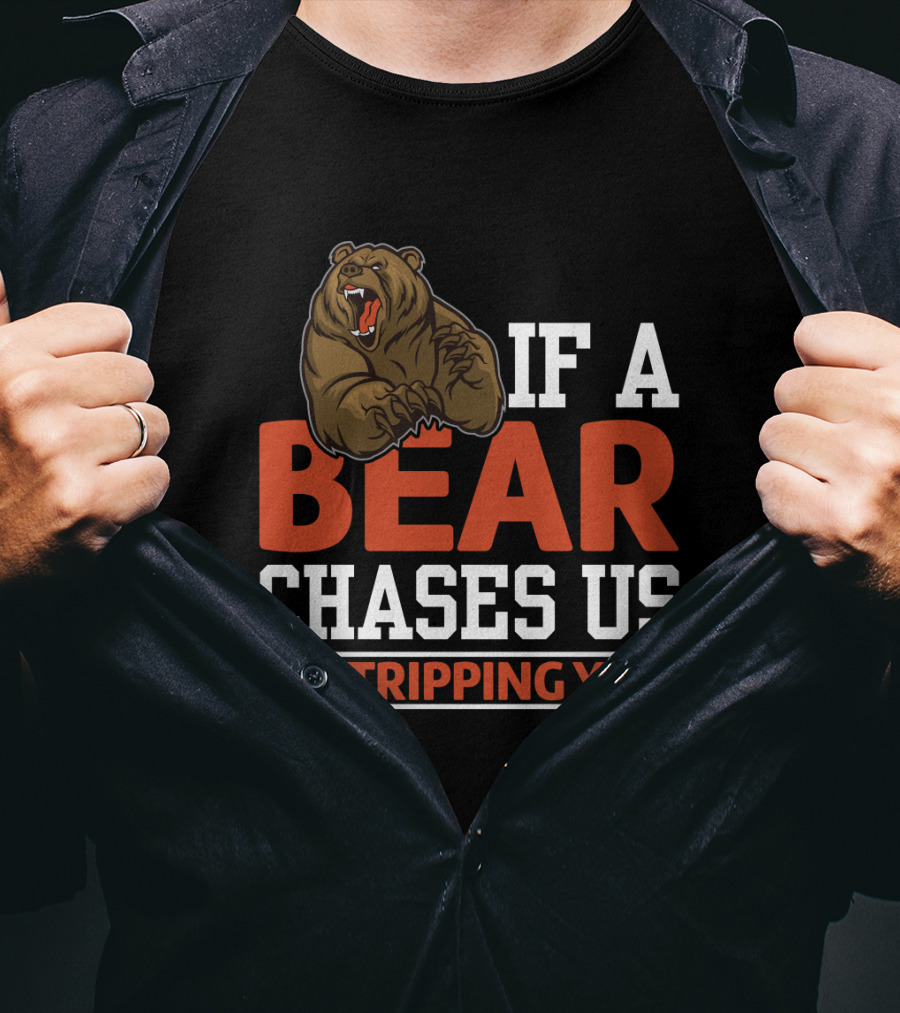 Funny If A Bear Chases Us I'm Tripping You T-Shirt
