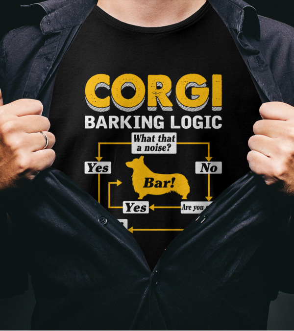 CORGI BARKING LOGIC WHAT THAT A NOISE YES BAR ARE YOU SURE NO T-Shirt