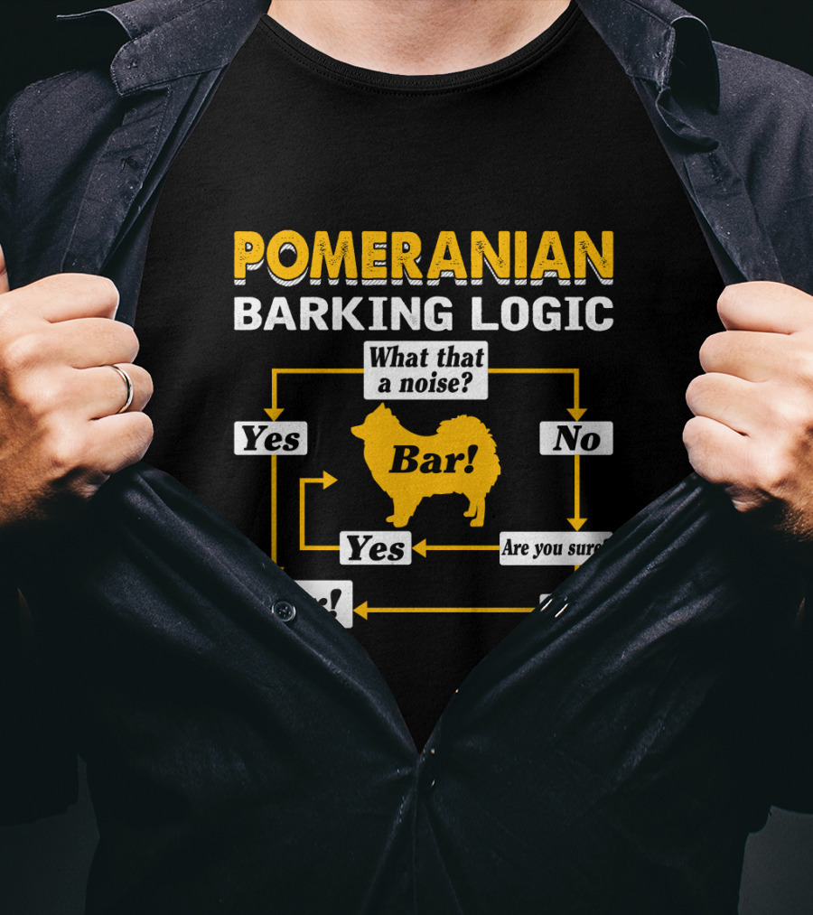 Pomeranian Barking Logic What That A Noise Bar Are You Sure Yes No T-Shirt