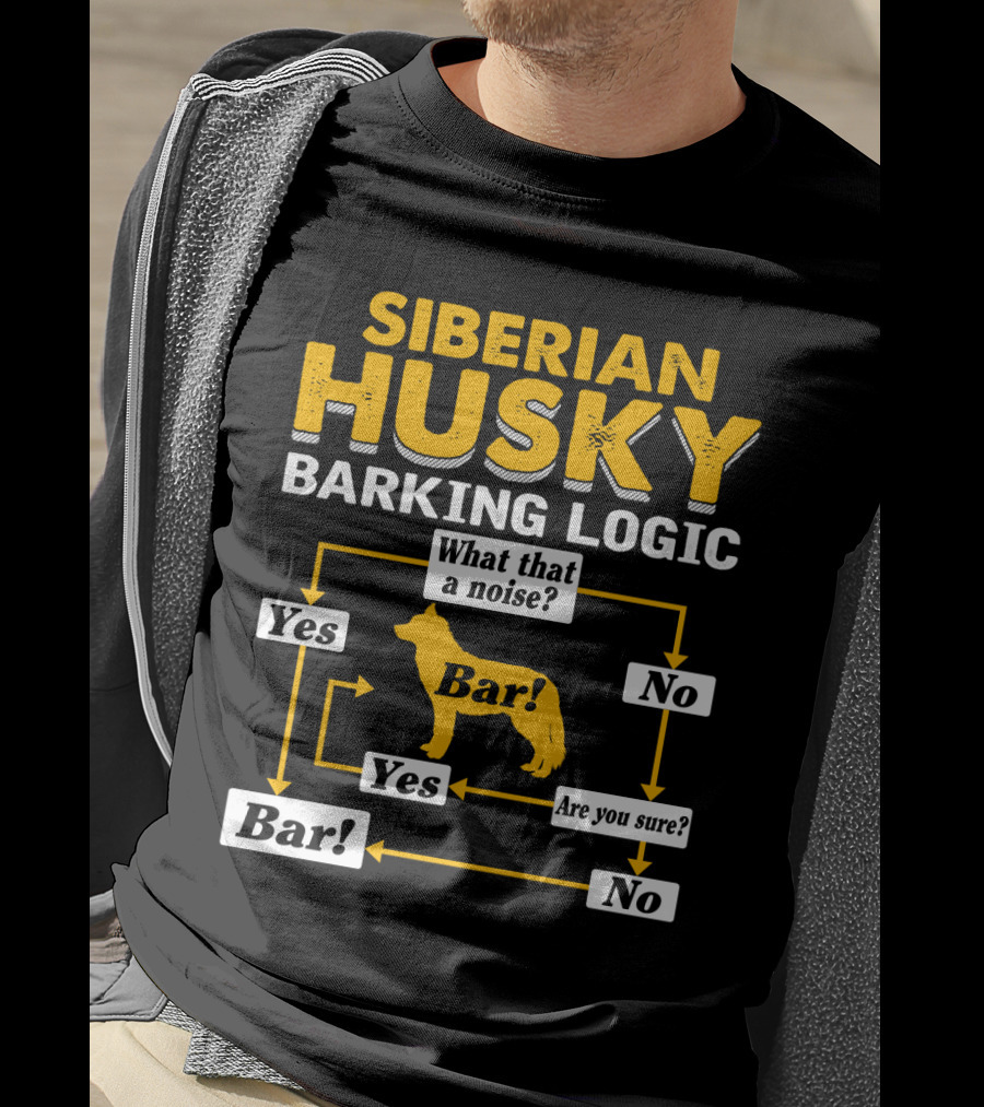 Siberian Husky Barking Logic What That A Noise Yes Bar Are You Sure T-Shirt