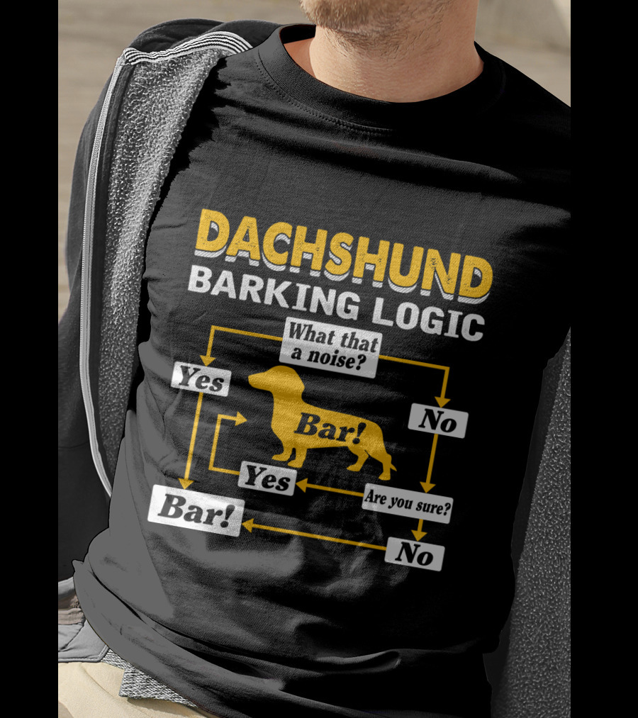 Dachshund Barking Logic Flowchart What That A Noise Are You Sure Bar Yes No T-Shirt