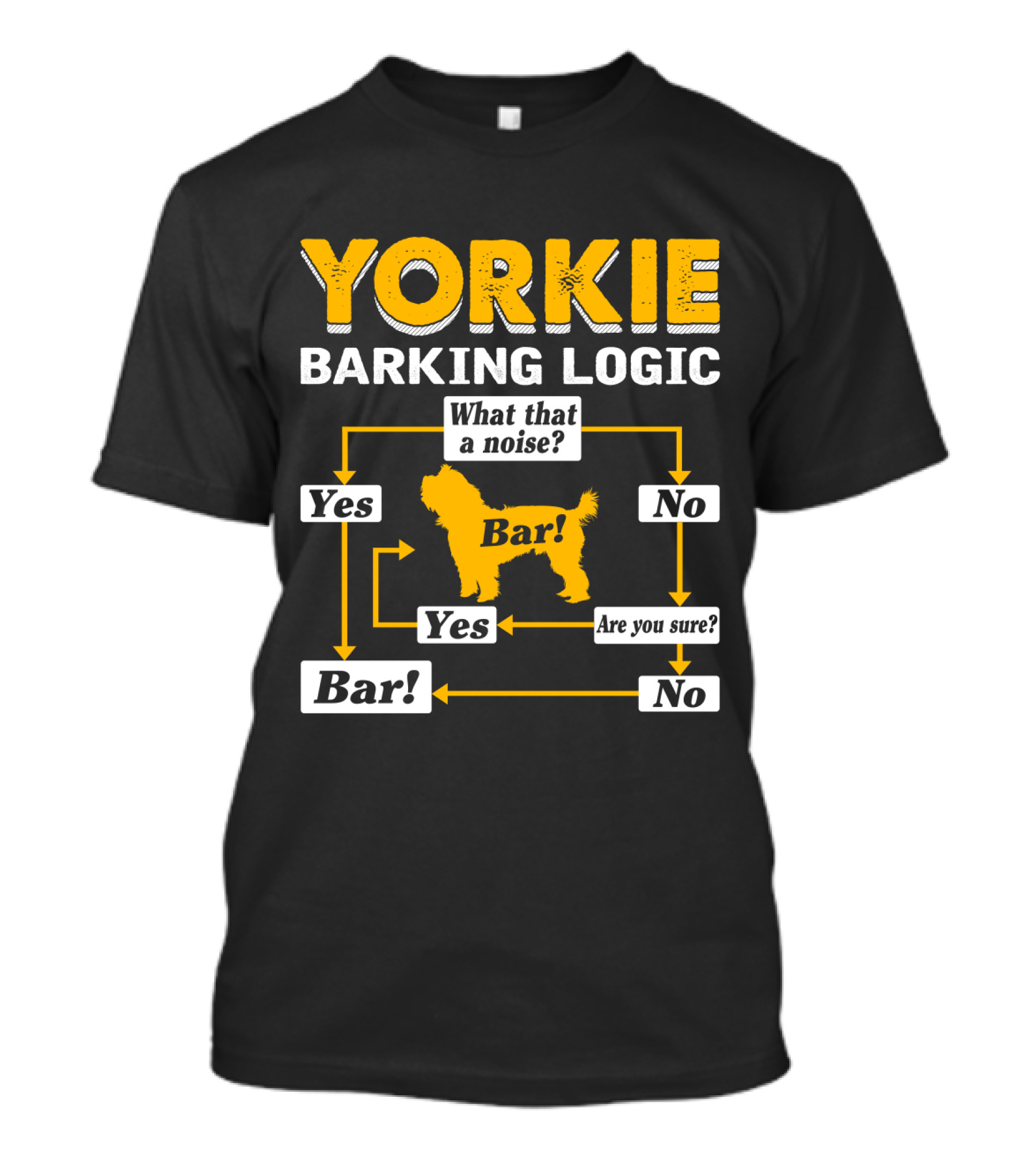 Yorkie Barking Logic What That A Noise Bar Yes No Are You Sure? T-Shirt