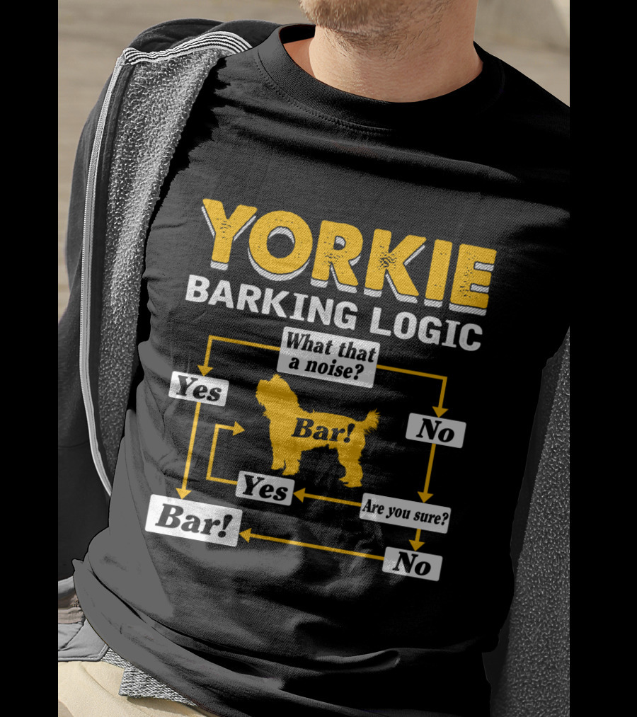 Yorkie Barking Logic What That A Noise Bar Yes No Are You Sure? T-Shirt