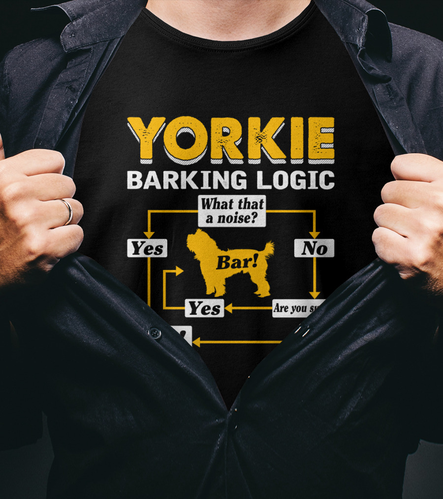 Yorkie Barking Logic What That A Noise Bar Yes No Are You Sure? T-Shirt