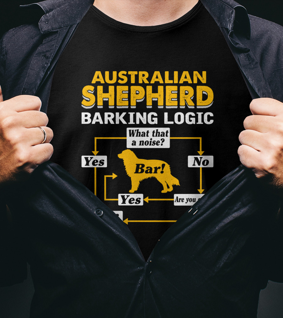 Australian Shepherd Barking Logic What That A Noise Yes Bar Are You Sure T-Shirt