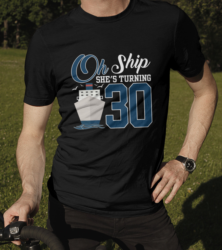 Oh Ship She's Turning 30 Cruise Birthday T-Shirt