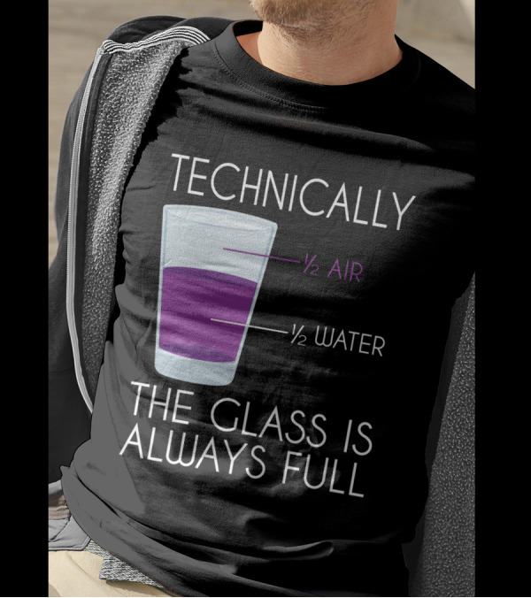 Technically The Glass Is Always Full ½ Air ½ Water Funny Science T-Shirt