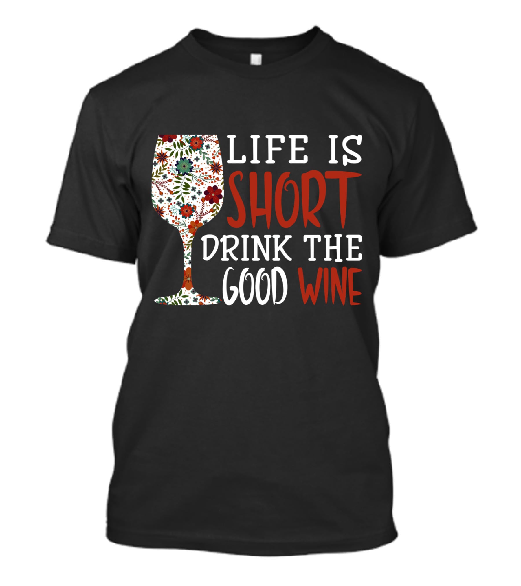Life Is Short Drink The Good Wine Floral Pattern Wine Glass T-Shirt