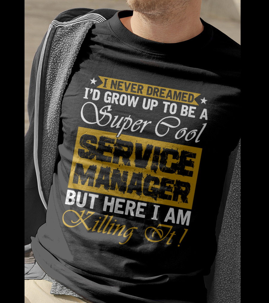 I Never Dreamed I'd Grow Up To Be A Super Cool Service Manager But Here I Am Killing It T-Shirt