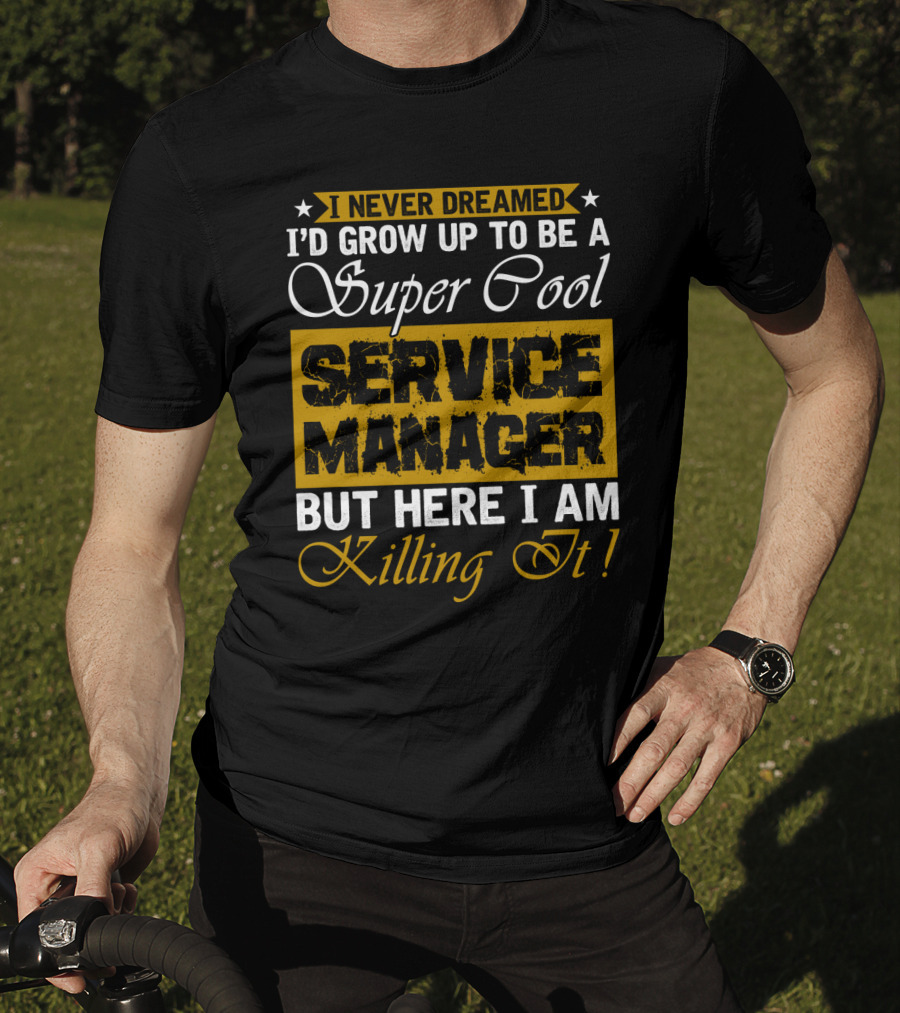 I Never Dreamed I'd Grow Up To Be A Super Cool Service Manager But Here I Am Killing It T-Shirt
