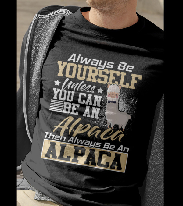 Always Be Yourself Unless You Can Be An Alpaca Then Always Be An Alpaca T-Shirt