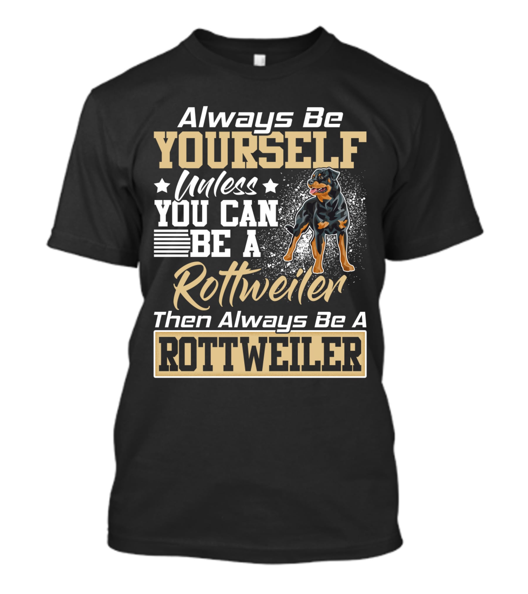 Always Be Yourself Unless You Can Be A Rottweiler Then Always Be A Rottweiler T-Shirt