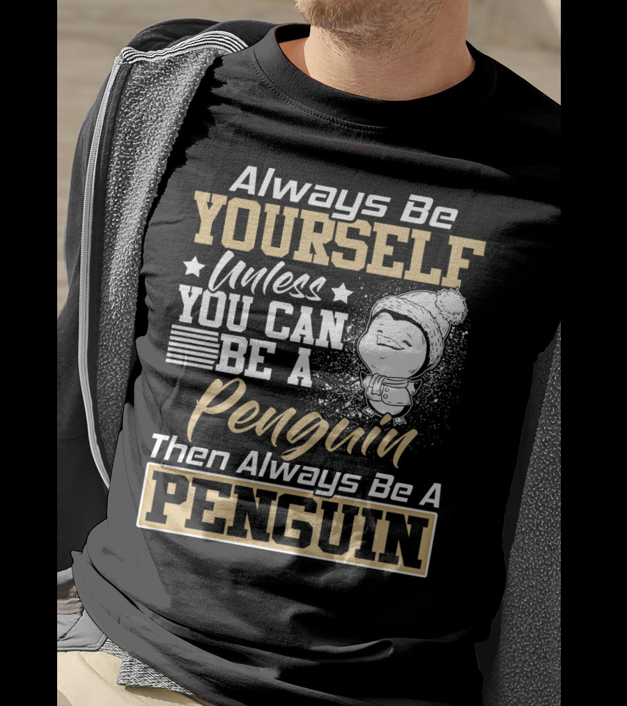 Always Be Yourself Unless You Can Be A Penguin Then Always Be A Penguin T-Shirt