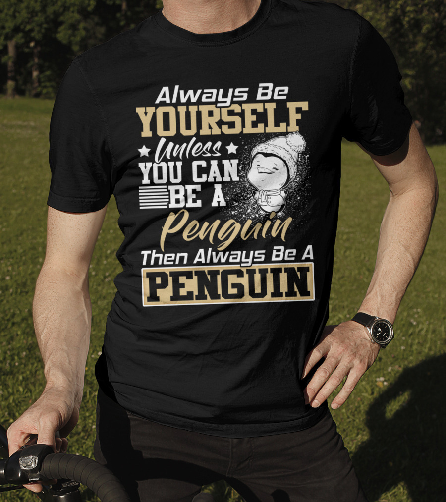 Always Be Yourself Unless You Can Be A Penguin Then Always Be A Penguin T-Shirt