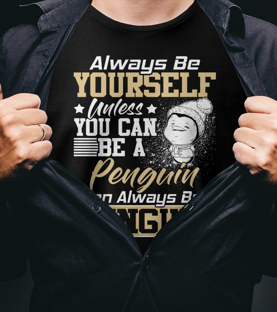 Always Be Yourself Unless You Can Be A Penguin Then Always Be A Penguin T-Shirt