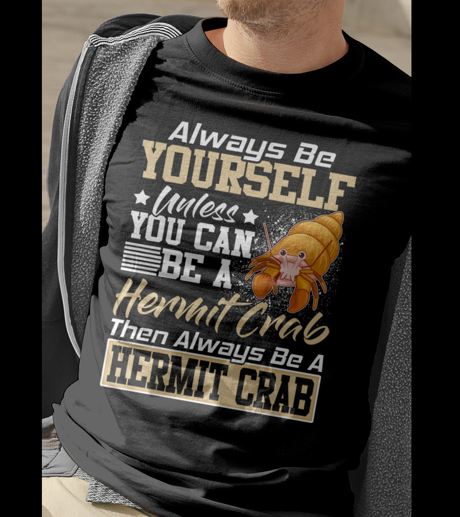 Always Be Yourself Unless You Can Be A Hermit Crab Then Always Be A Hermit Crab T-Shirt