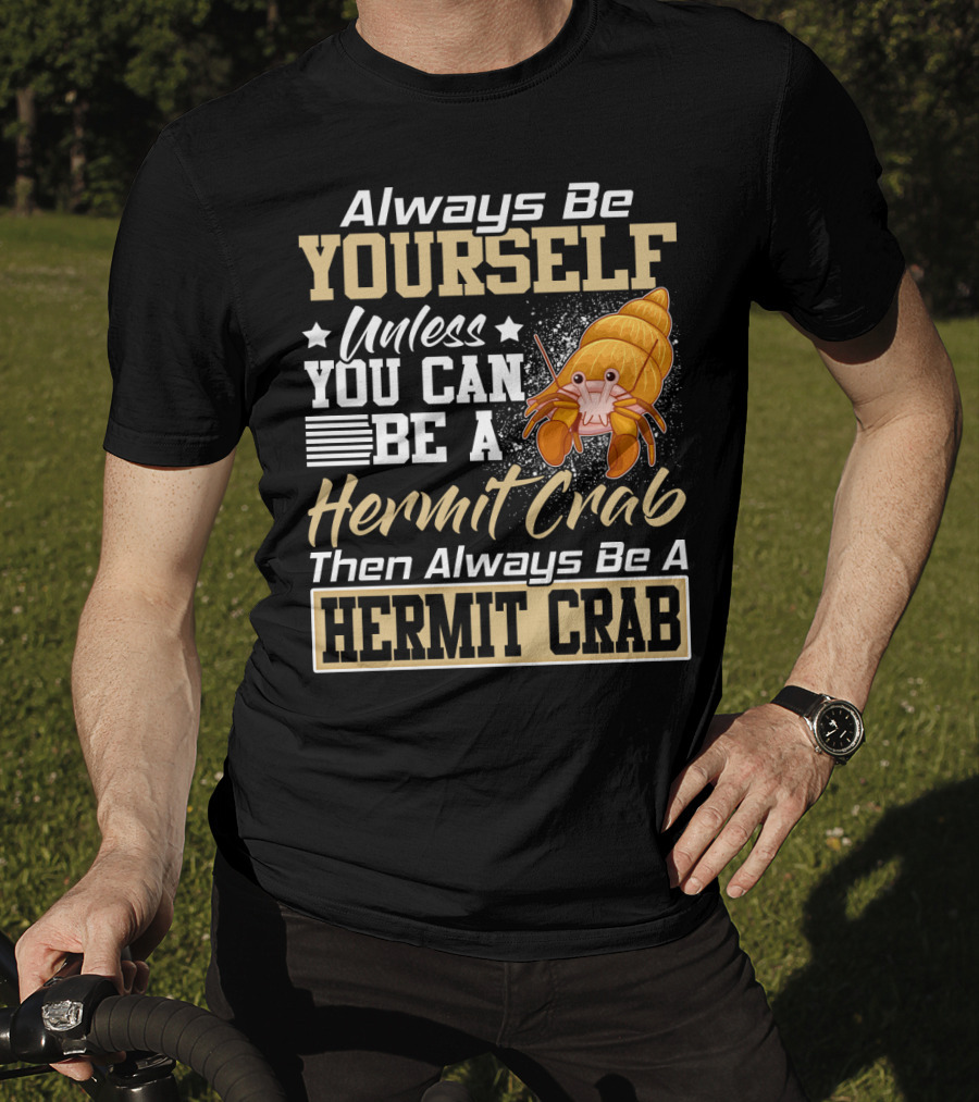 Always Be Yourself Unless You Can Be A Hermit Crab Then Always Be A Hermit Crab T-Shirt