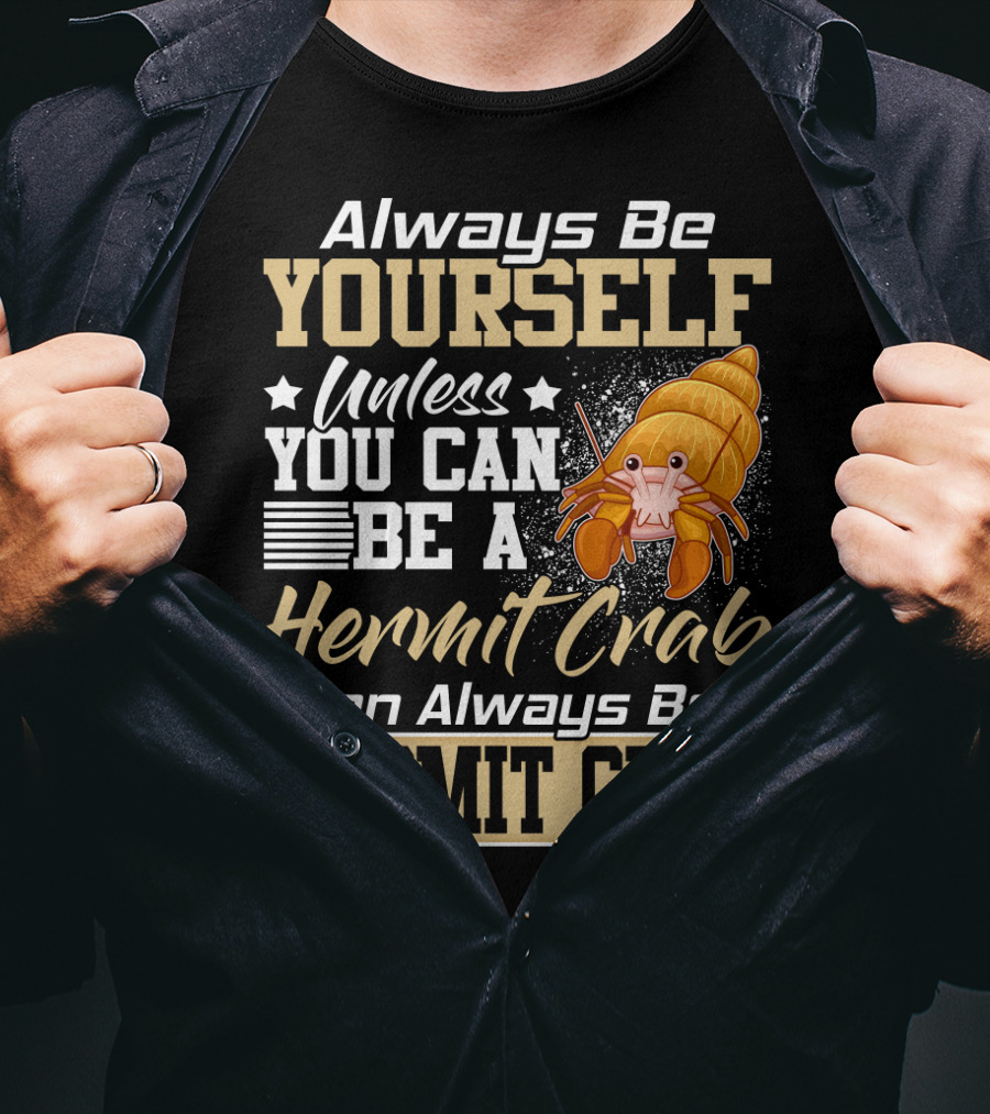 Always Be Yourself Unless You Can Be A Hermit Crab Then Always Be A Hermit Crab T-Shirt