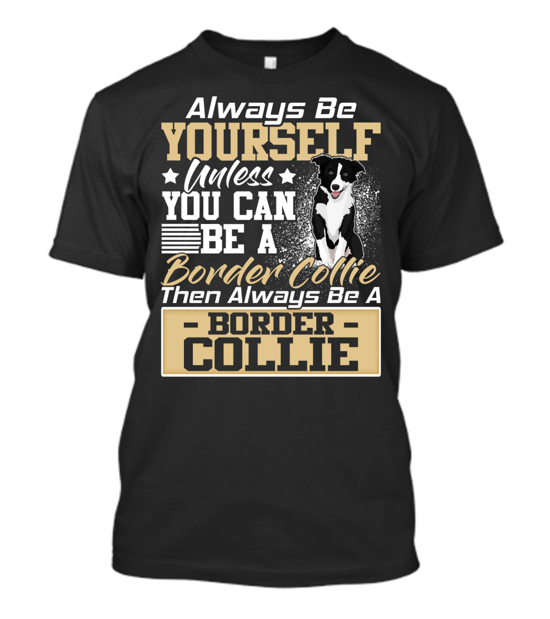 Always Be Yourself Unless You Can Be A Border Collie Then Always Be A Border Collie T-Shirt