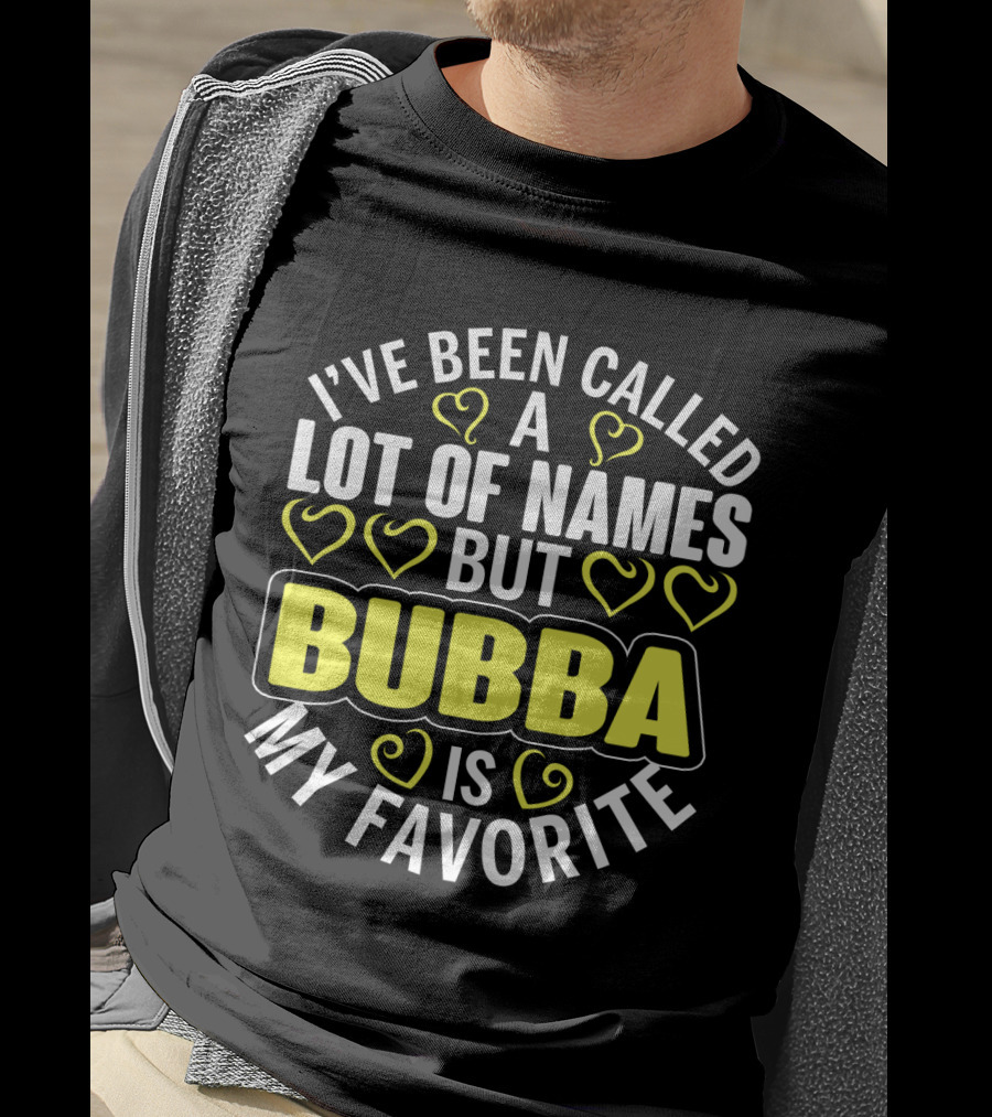 I've Been Called A Lot Of Names But Bubba Is My Favorite With Yellow Hearts T-Shirt