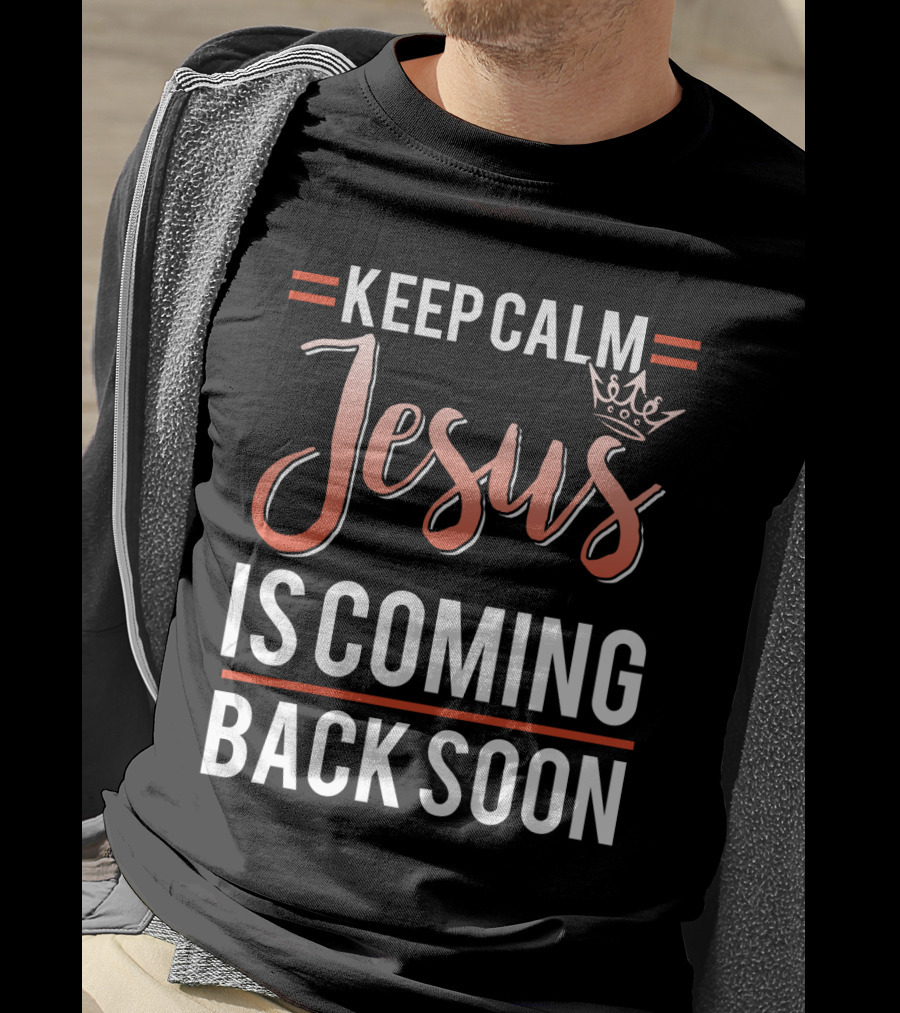 Keep Calm Jesus Is Coming Back Soon Crown T-Shirt