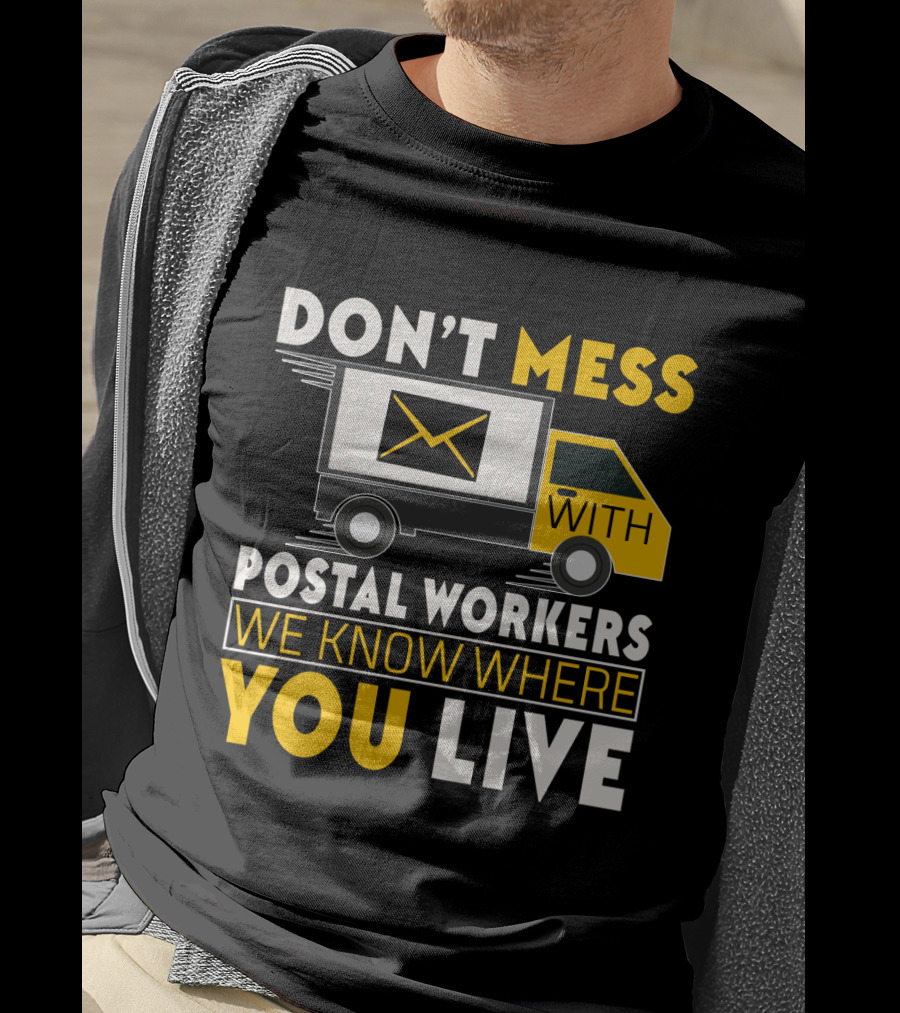 Don't Mess With Postal Workers We Know Where You Live T-Shirt