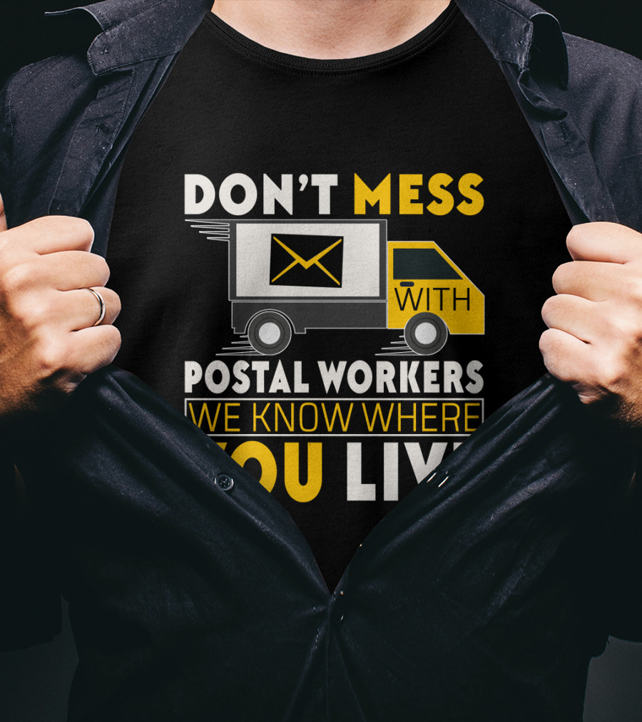Don't Mess With Postal Workers We Know Where You Live T-Shirt