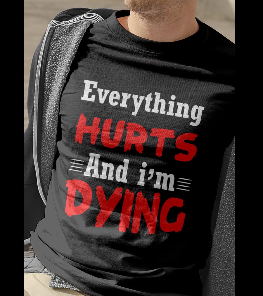 Everything Hurts And I'm Dying T-Shirt