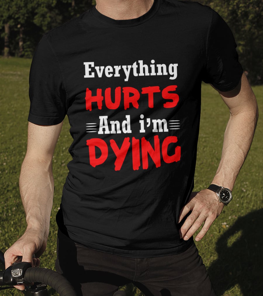 Everything Hurts And I'm Dying T-Shirt
