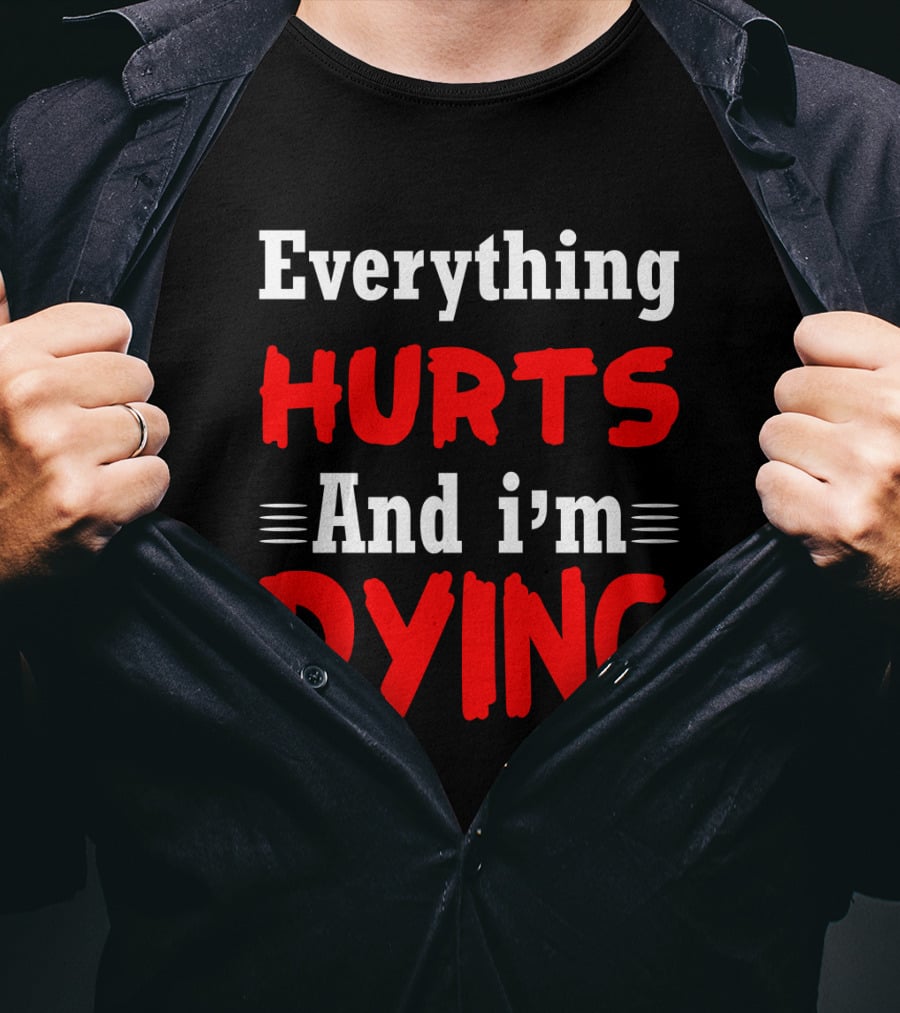 Everything Hurts And I'm Dying T-Shirt
