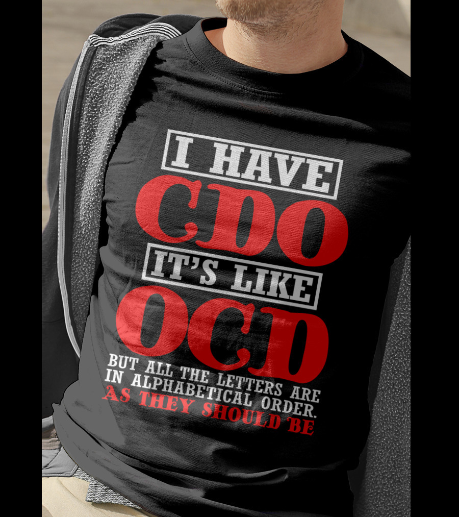 I Have Cdo It's Like Ocd But All The Letters Are IN Alphabetical Order As They Should Be T-Shirt