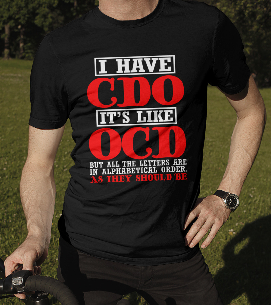 I Have Cdo It's Like Ocd But All The Letters Are IN Alphabetical Order As They Should Be T-Shirt