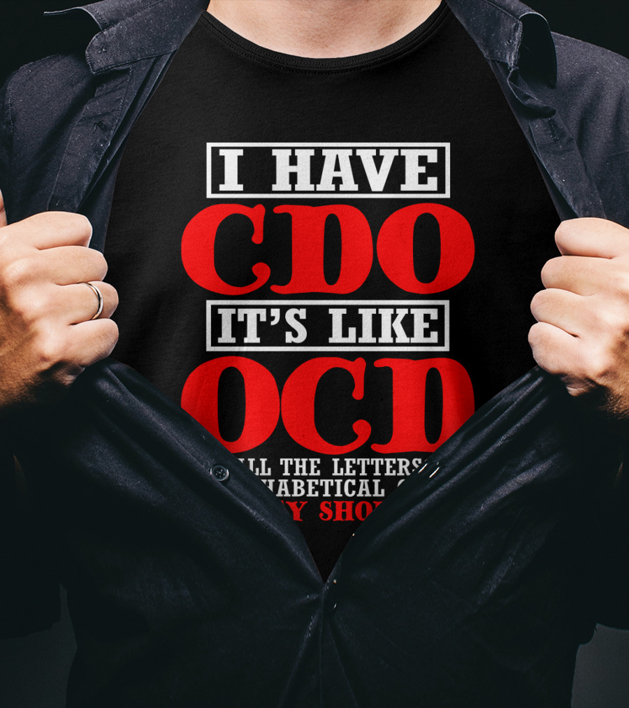 I Have Cdo It's Like Ocd But All The Letters Are IN Alphabetical Order As They Should Be T-Shirt