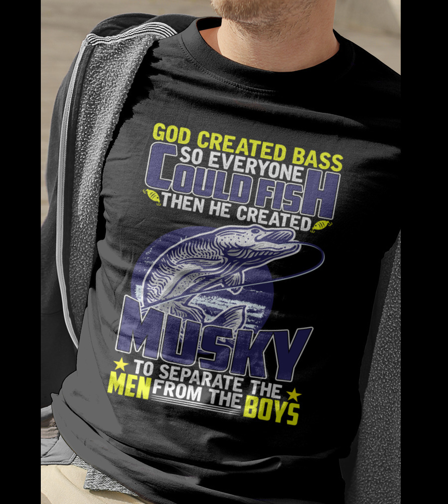 God Created Bass So Everyone Could Fish Then He Created Musky To Separate The Men From The Boys T-Shirt