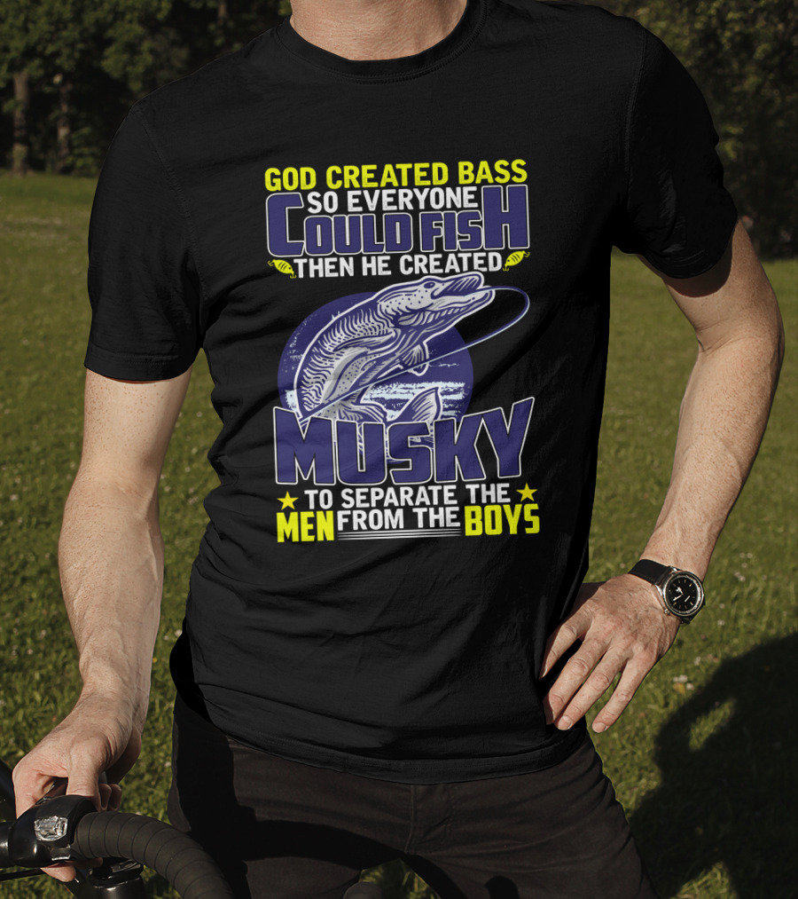 God Created Bass So Everyone Could Fish Then He Created Musky To Separate The Men From The Boys T-Shirt