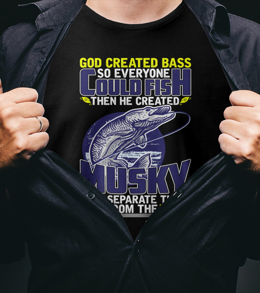 God Created Bass So Everyone Could Fish Then He Created Musky To Separate The Men From The Boys T-Shirt