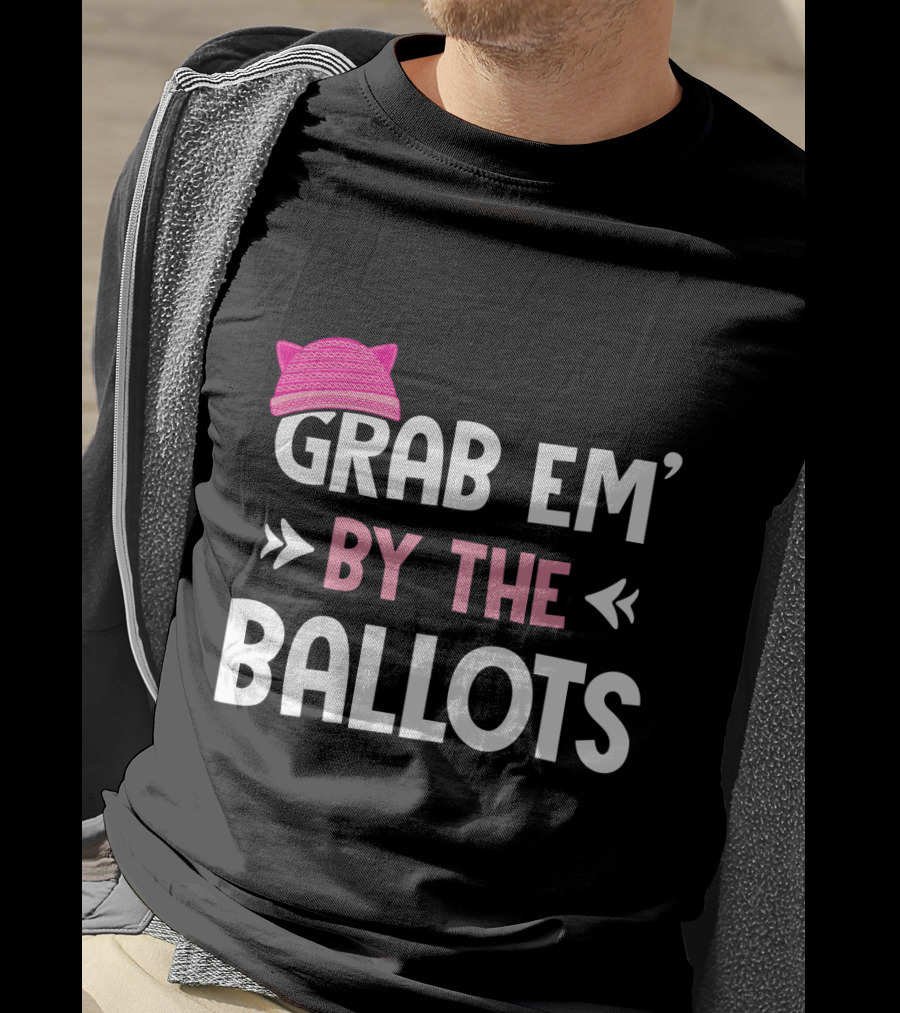 Grab Em' By The Ballots Pussy Hat T-Shirt