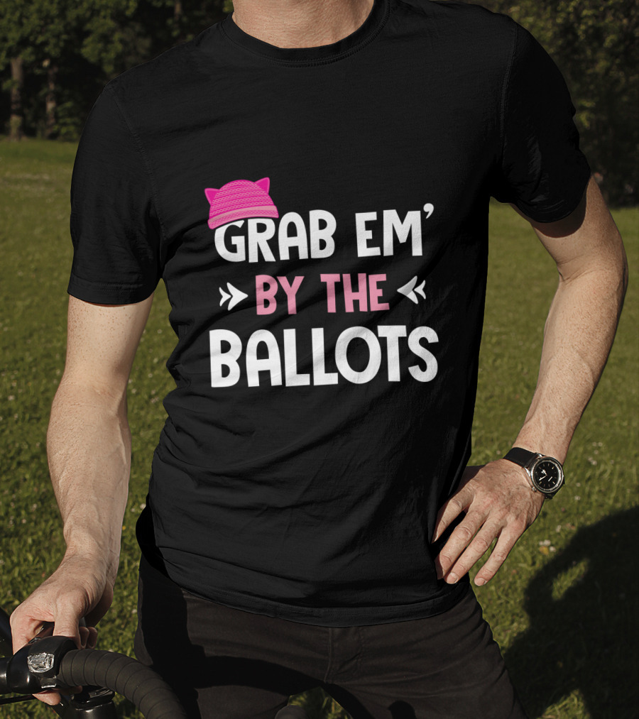 Grab Em' By The Ballots Pussy Hat T-Shirt