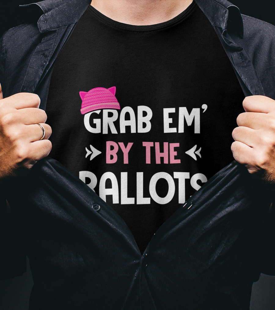 Grab Em' By The Ballots Pussy Hat T-Shirt