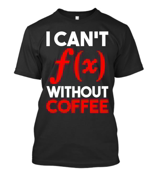 I Can't F(x) Without Coffee T-Shirt